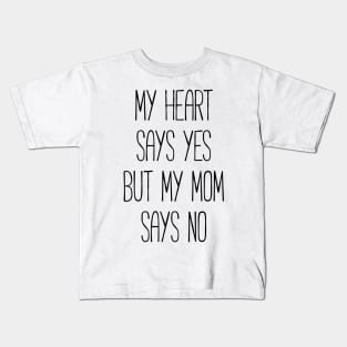 My heart says yes, but my mom says no funny T-shirt Kids T-Shirt